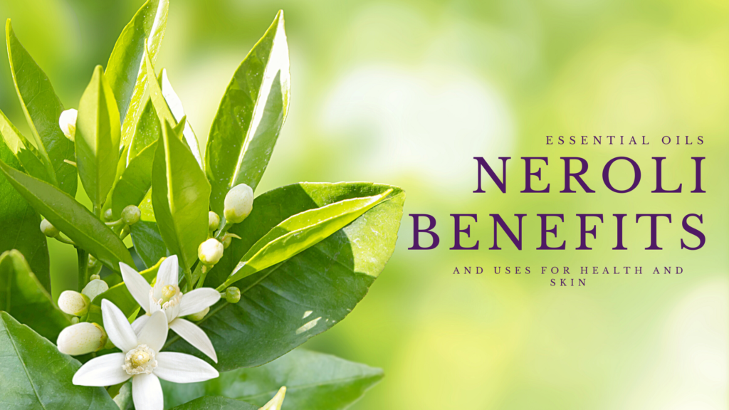 Neroli essential oil benefits